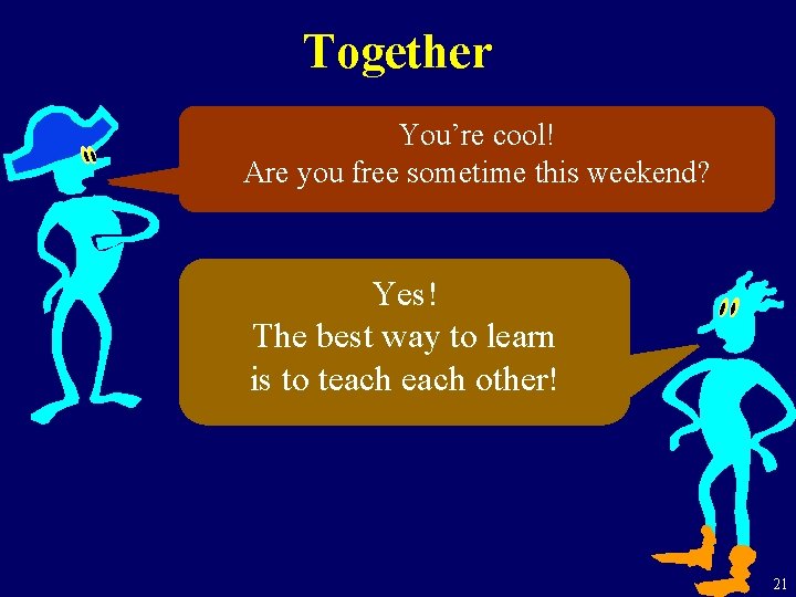 Together You’re cool! Are you free sometime this weekend? Yes! The best way to