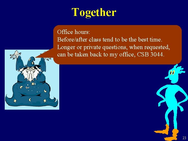 Together Office hours: Before/after class tend to be the best time. Longer or private