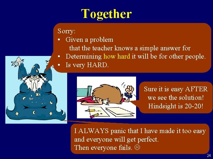 Together Sorry: • Given a problem that the teacher knows a simple answer for