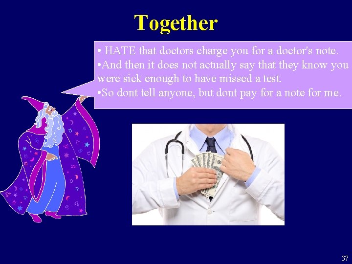 Together • HATE that doctors charge you for a doctor's note. • And then