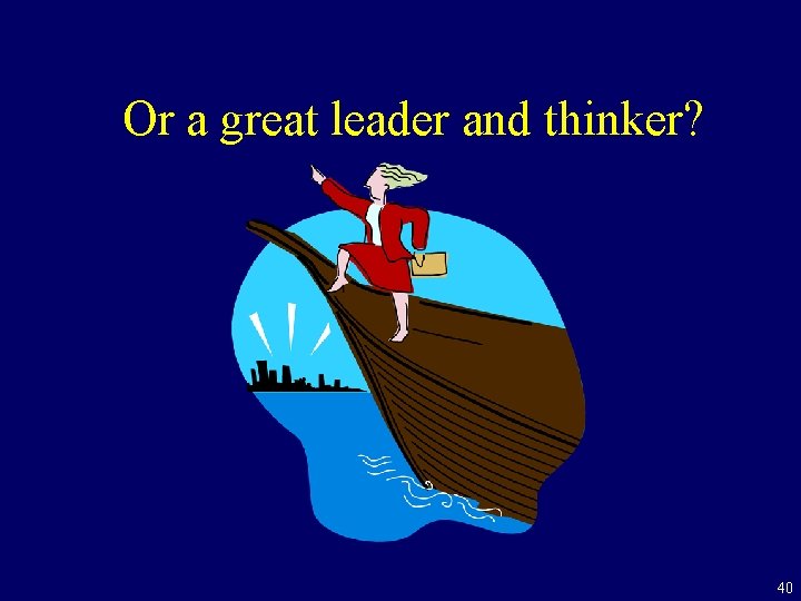 Or a great leader and thinker? 40 