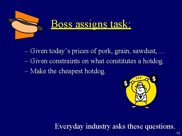 Boss assigns task: – Given today’s prices of pork, grain, sawdust, … – Given
