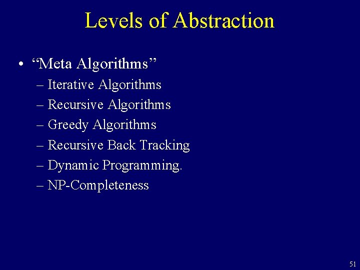 Levels of Abstraction • “Meta Algorithms” – Iterative Algorithms – Recursive Algorithms – Greedy