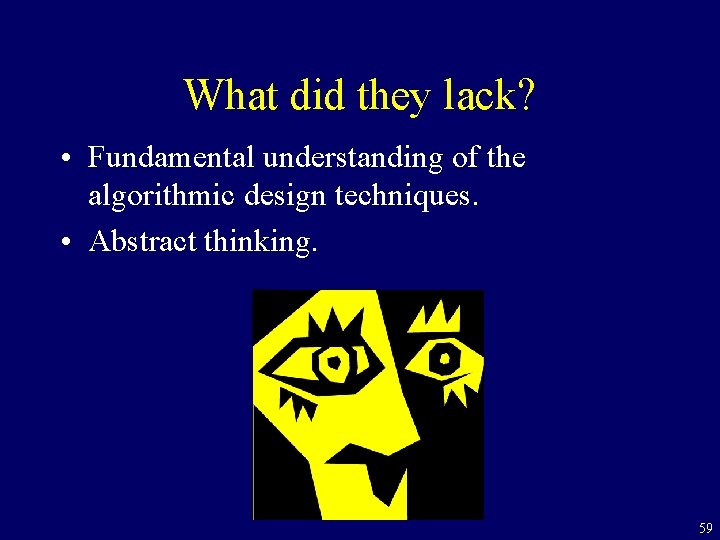 What did they lack? • Fundamental understanding of the algorithmic design techniques. • Abstract