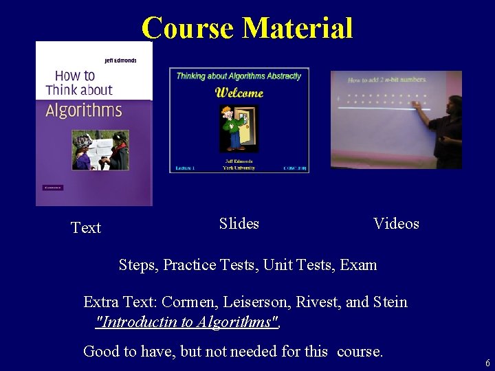 Course Material Text Slides Videos Steps, Practice Tests, Unit Tests, Exam Extra Text: Cormen,