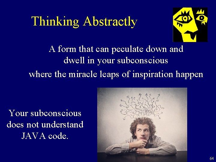 Thinking Abstractly A form that can peculate down and dwell in your subconscious where