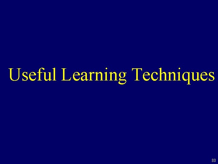 Useful Learning Techniques 80 