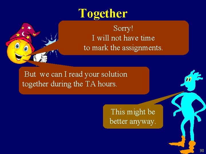 Together Sorry! I will not have time to mark the assignments. But we can