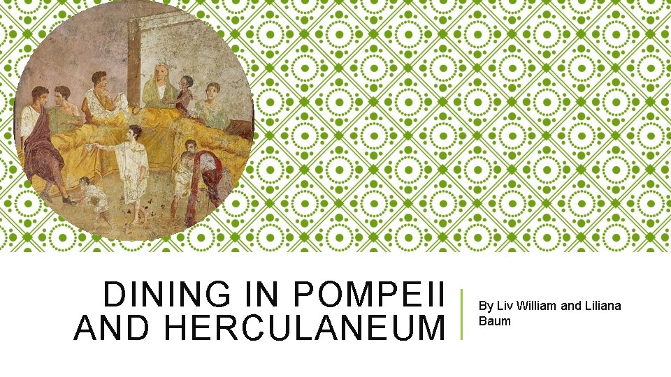 DINING IN POMPEII AND HERCULANEUM By Liv William and Liliana Baum 