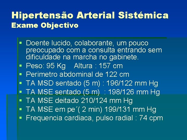 Hipertensão Arterial Sistémica Exame Objectivo § Doente lucido, colaborante, um pouco preocupado com a