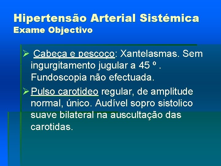 Hipertensão Arterial Sistémica Exame Objectivo Ø Cabeça e pescoço: Xantelasmas. Sem ingurgitamento jugular a