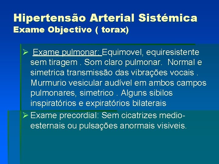 Hipertensão Arterial Sistémica Exame Objectivo ( torax) Ø Exame pulmonar: Equimovel, equiresistente sem tiragem.