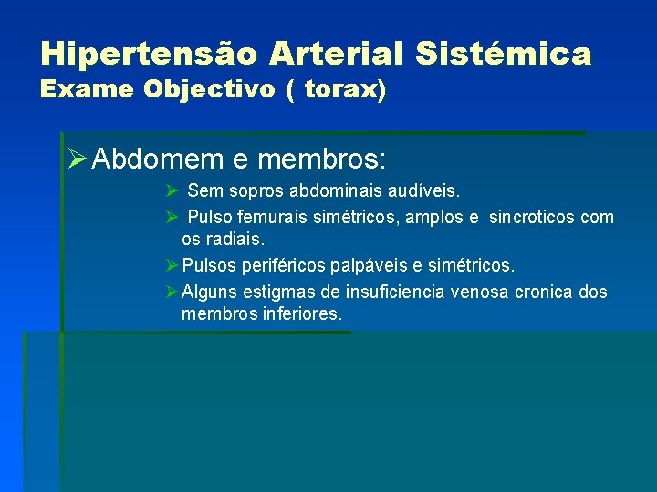 Hipertensão Arterial Sistémica Exame Objectivo ( torax) Ø Abdomem e membros: Ø Sem sopros