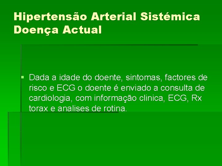 Hipertensão Arterial Sistémica Doença Actual § Dada a idade do doente, sintomas, factores de