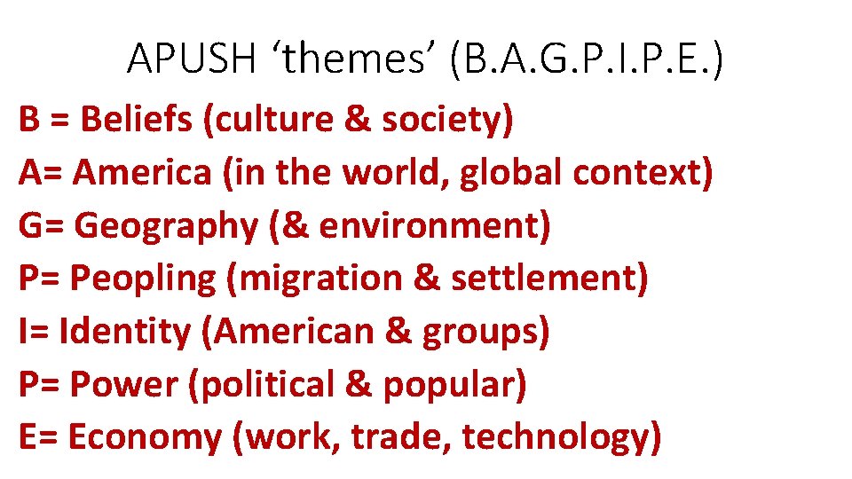APUSH ‘themes’ (B. A. G. P. I. P. E. ) B = Beliefs (culture