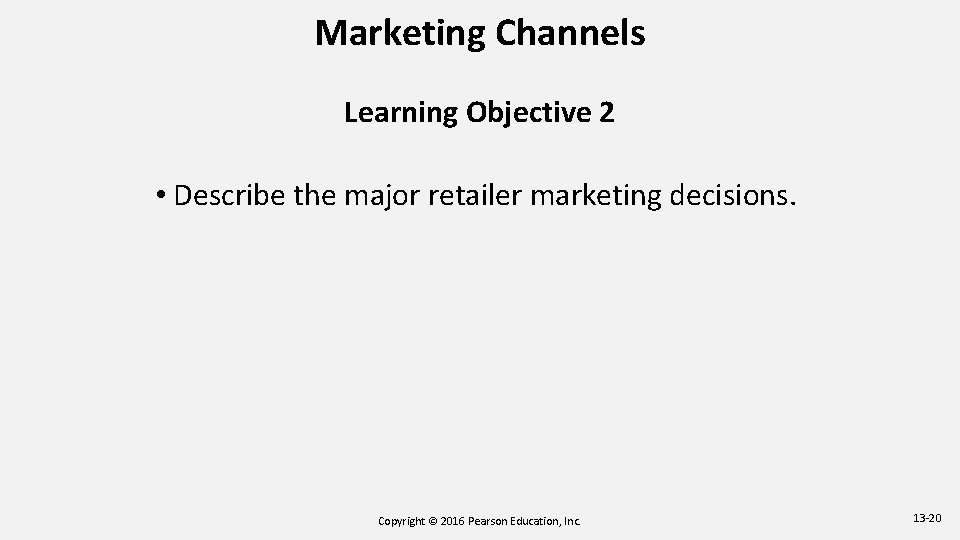Marketing Channels Learning Objective 2 • Describe the major retailer marketing decisions. Copyright ©