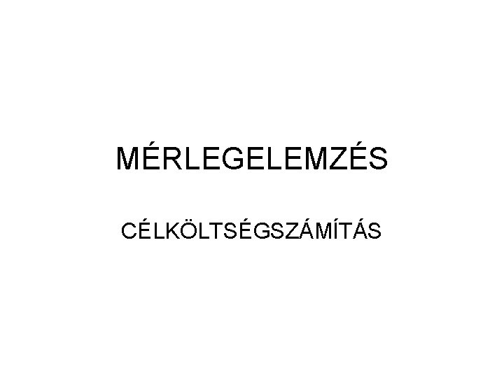 MÉRLEGELEMZÉS CÉLKÖLTSÉGSZÁMÍTÁS 