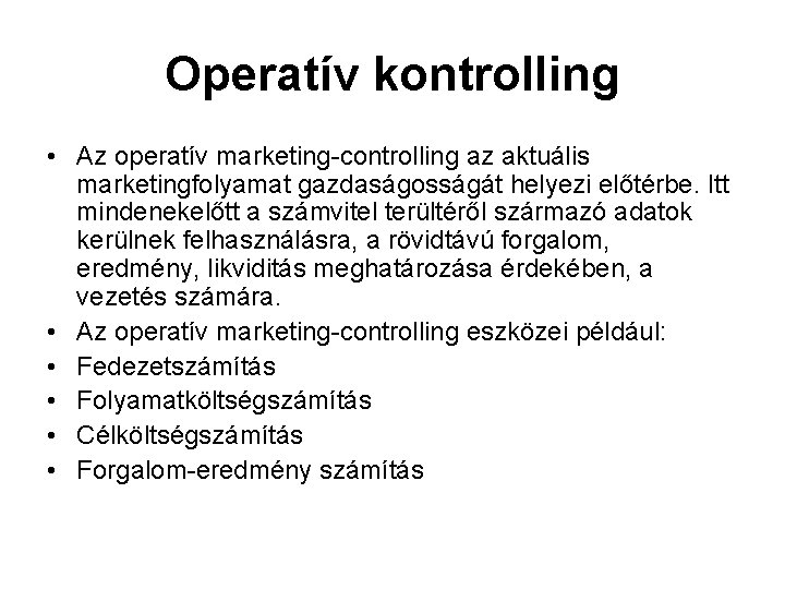 Operatív kontrolling • Az operatív marketing-controlling az aktuális marketingfolyamat gazdaságosságát helyezi előtérbe. Itt mindenekelőtt