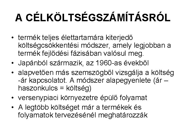 A CÉLKÖLTSÉGSZÁMÍTÁSRÓL • termék teljes élettartamára kiterjedő költségcsökkentési módszer, amely legjobban a termék fejlődési
