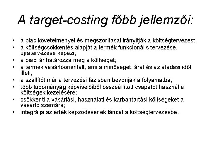 A target-costing főbb jellemzői: • a piac követelményei és megszorításai irányítják a költségtervezést; •