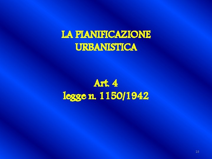 LA PIANIFICAZIONE URBANISTICA Art. 4 legge n. 1150/1942 18 