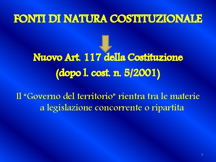 FONTI DI NATURA COSTITUZIONALE Nuovo Art. 117 della Costituzione (dopo l. cost. n. 5/2001)