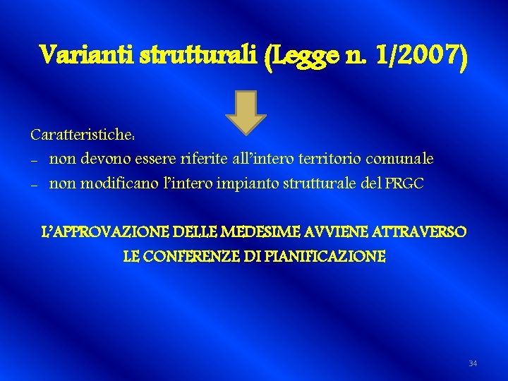 Varianti strutturali (Legge n. 1/2007) Caratteristiche: - non devono essere riferite all’intero territorio comunale