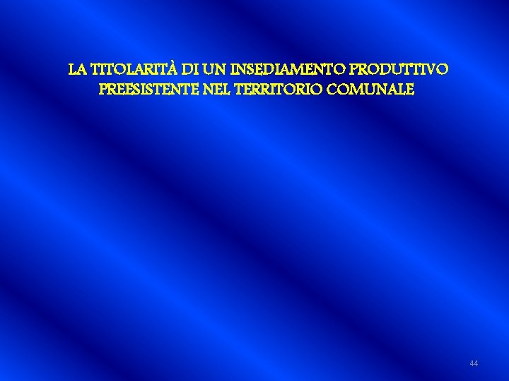 LA TITOLARITÀ DI UN INSEDIAMENTO PRODUTTIVO PREESISTENTE NEL TERRITORIO COMUNALE 44 