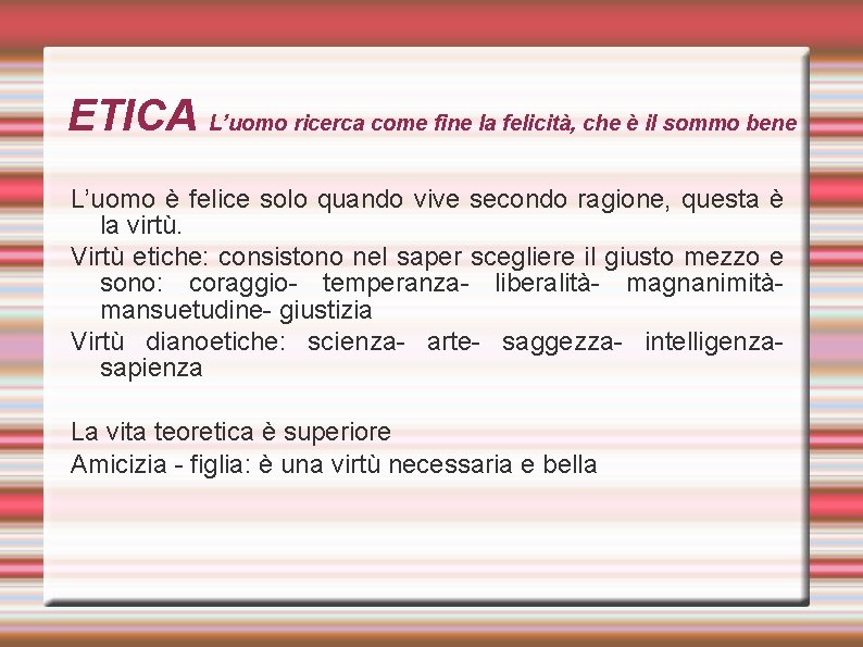 ETICA L’uomo ricerca come fine la felicità, che è il sommo bene L’uomo è