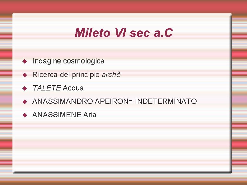 Mileto VI sec a. C Indagine cosmologica Ricerca del principio archè TALETE Acqua ANASSIMANDRO