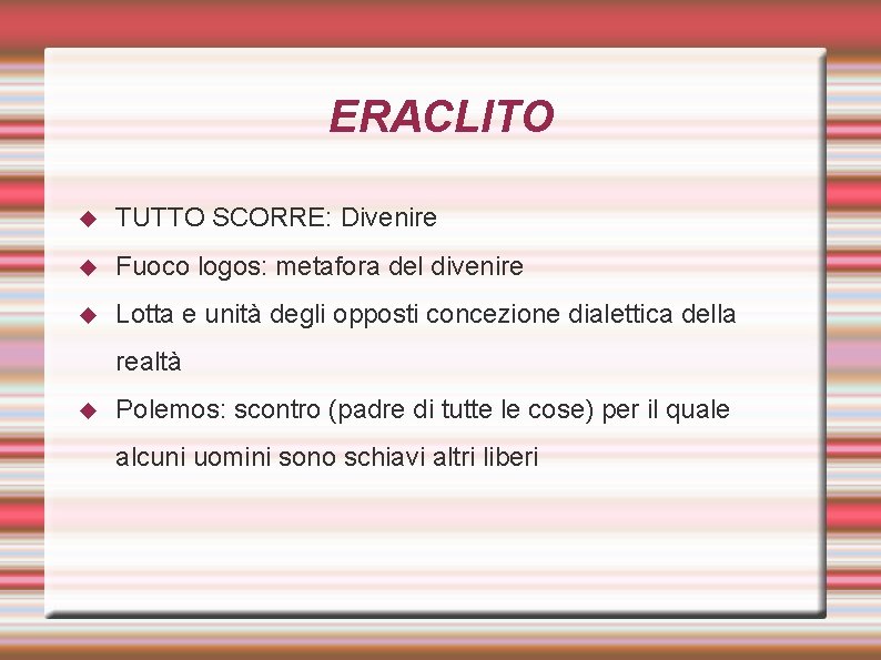ERACLITO TUTTO SCORRE: Divenire Fuoco logos: metafora del divenire Lotta e unità degli opposti