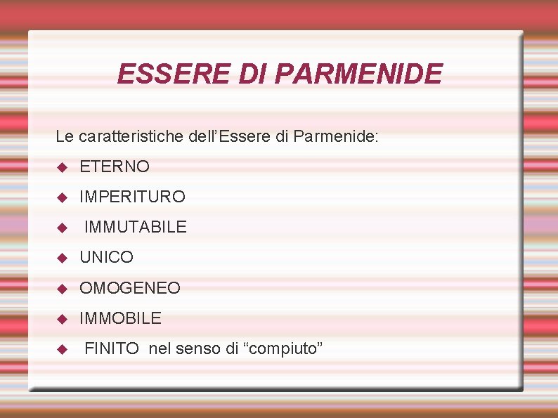 ESSERE DI PARMENIDE Le caratteristiche dell’Essere di Parmenide: ETERNO IMPERITURO IMMUTABILE UNICO OMOGENEO IMMOBILE
