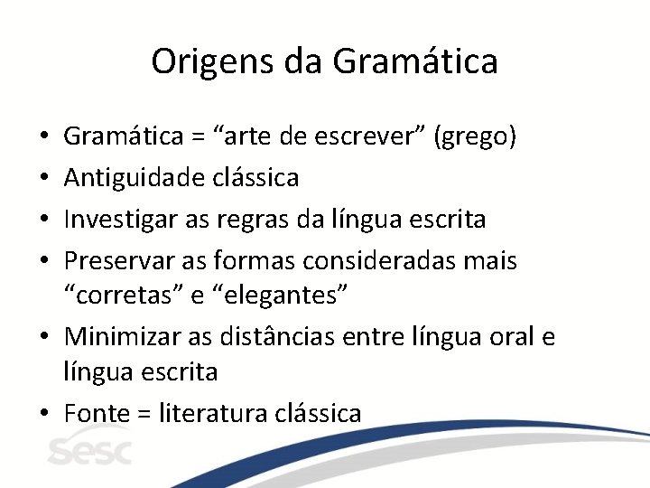 Origens da Gramática = “arte de escrever” (grego) Antiguidade clássica Investigar as regras da