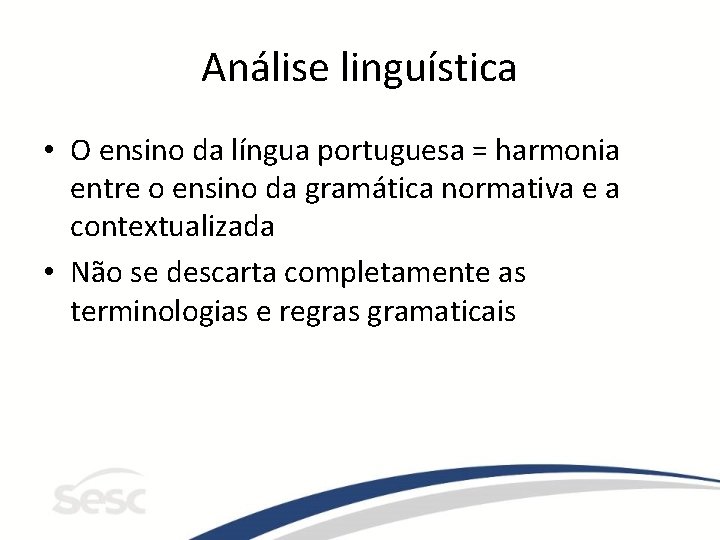 Análise linguística • O ensino da língua portuguesa = harmonia entre o ensino da