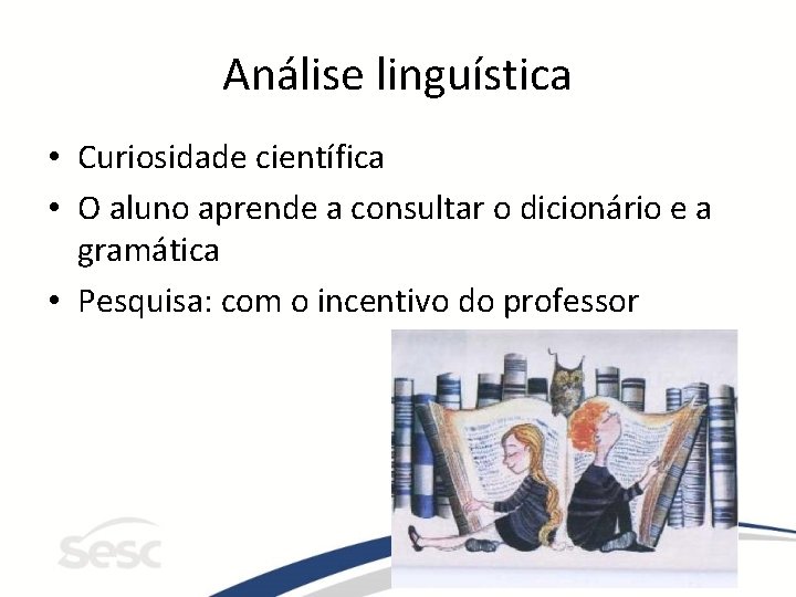 Análise linguística • Curiosidade científica • O aluno aprende a consultar o dicionário e