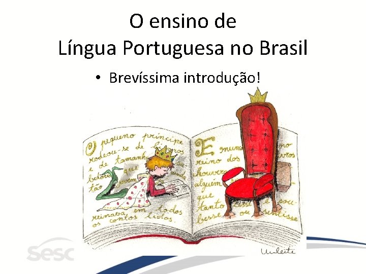 O ensino de Língua Portuguesa no Brasil • Brevíssima introdução! 