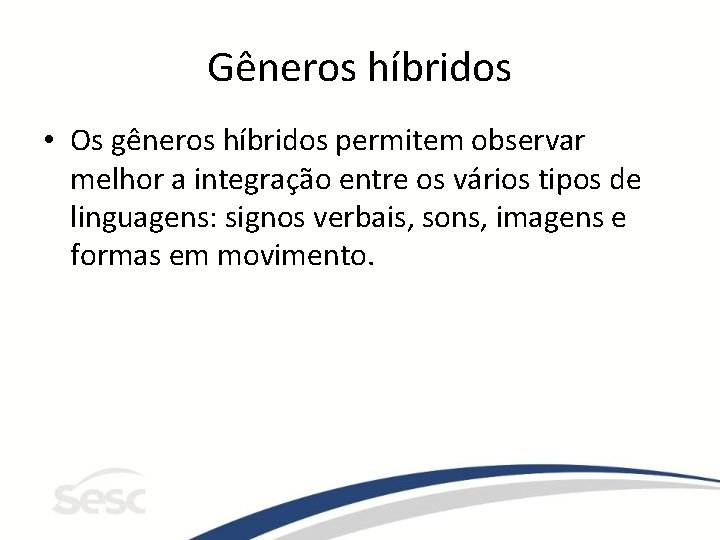 Gêneros híbridos • Os gêneros híbridos permitem observar melhor a integração entre os vários