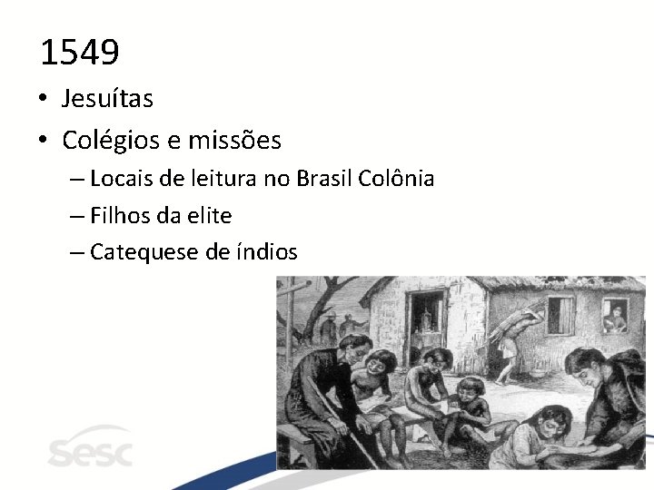 1549 • Jesuítas • Colégios e missões – Locais de leitura no Brasil Colônia