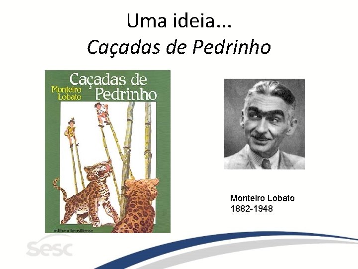 Uma ideia. . . Caçadas de Pedrinho Monteiro Lobato 1882 -1948 