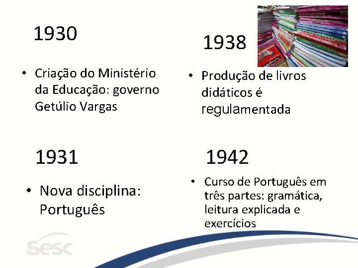 1930 • Criação do Ministério da Educação: governo Getúlio Vargas 1931 • Nova disciplina: