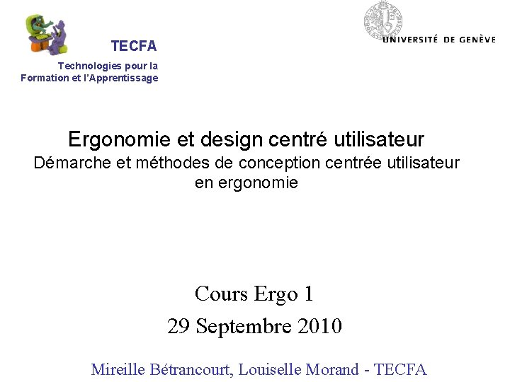 TECFA Technologies pour la Formation et l’Apprentissage Ergonomie et design centré utilisateur Démarche et