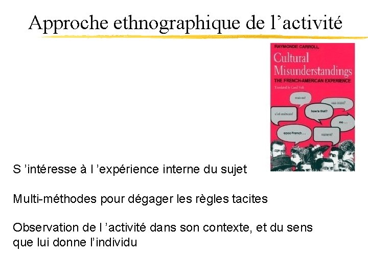 Approche ethnographique de l’activité S ’intéresse à l ’expérience interne du sujet Multi-méthodes pour