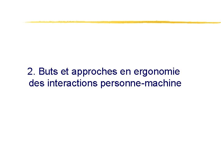 2. Buts et approches en ergonomie des interactions personne-machine 