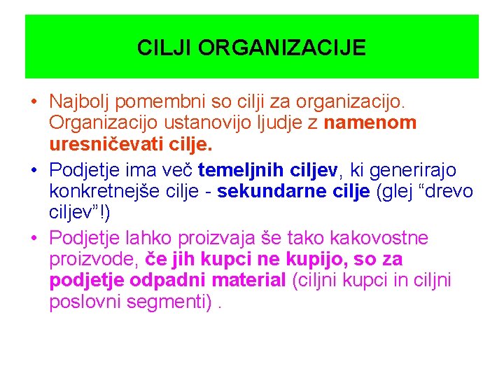 CILJI ORGANIZACIJE • Najbolj pomembni so cilji za organizacijo. Organizacijo ustanovijo ljudje z namenom