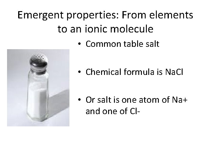 Emergent properties: From elements to an ionic molecule • Common table salt • Chemical
