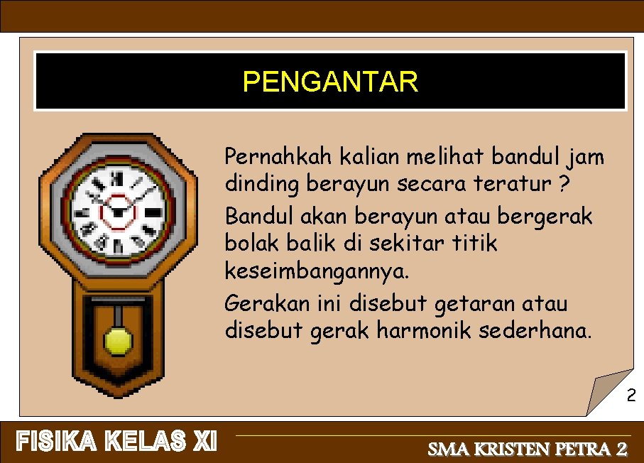 PENGANTAR Pernahkah kalian melihat bandul jam dinding berayun secara teratur ? Bandul akan berayun