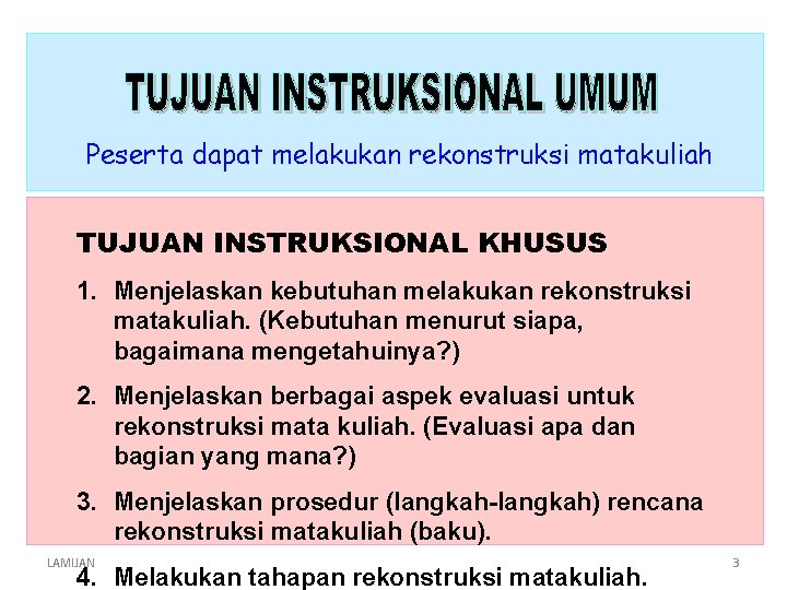 Peserta dapat melakukan rekonstruksi matakuliah TUJUAN INSTRUKSIONAL KHUSUS 1. Menjelaskan kebutuhan melakukan rekonstruksi matakuliah.