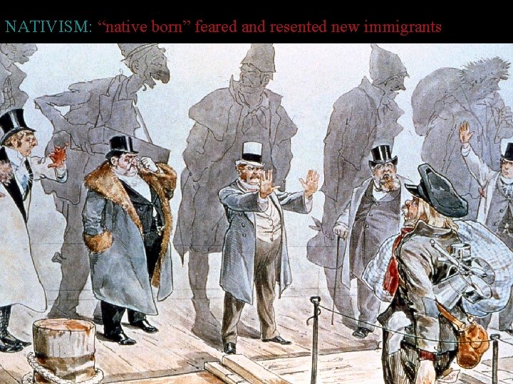 NATIVISM: “native born” feared and resented new immigrants 