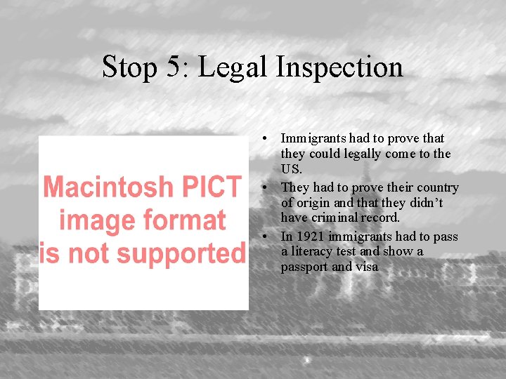 Stop 5: Legal Inspection • Immigrants had to prove that they could legally come