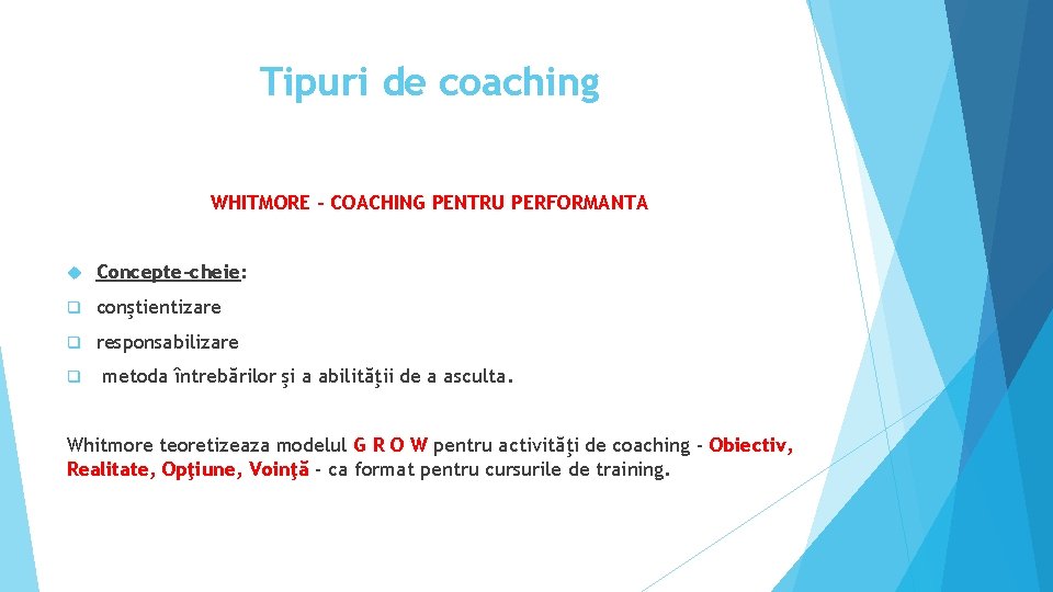 Tipuri de coaching WHITMORE – COACHING PENTRU PERFORMANTA Concepte-cheie: q conştientizare q responsabilizare q